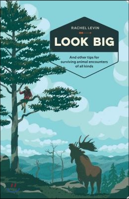 Look Big: And Other Tips for Surviving Animal Encounters of All Kinds