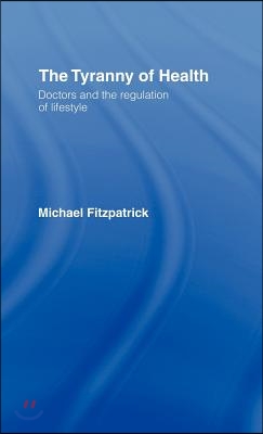 The Tyranny of Health: Doctors and the Regulation of Lifestyle