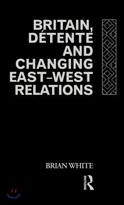 Britain, Detente and Changing East-West Relations