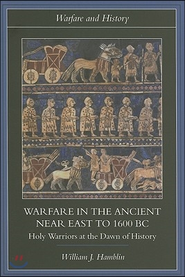Warfare in the Ancient Near East to 1600 BC: Holy Warriors at the Dawn of History