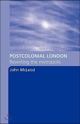 Postcolonial London: Rewriting the Metropolis