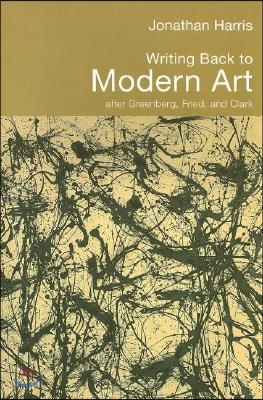 Writing Back to Modern Art: After Greenberg, Fried, and Clark