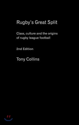 Rugby&#39;s Great Split: Class, Culture and the Origins of Rugby League Football