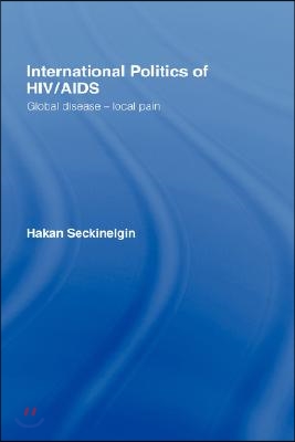 International Politics of HIV/AIDS: Global Disease-Local Pain