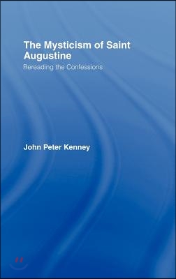 The Mysticism of Saint Augustine: Re-Reading the Confessions