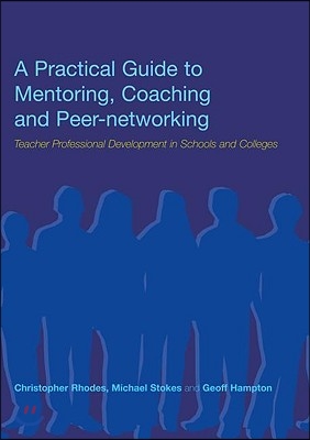 A Practical Guide to Mentoring, Coaching and Peer-networking: Teacher Professional Development in Schools and Colleges