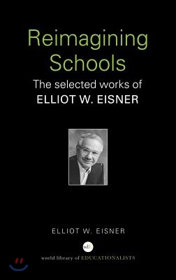 Reimagining Schools: The Selected Works of Elliot W. Eisner