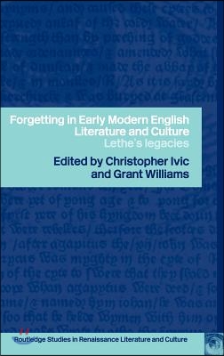 Forgetting in Early Modern English Literature and Culture: Lethe&#39;s Legacy