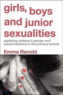 Girls, Boys and Junior Sexualities: Exploring Childrens' Gender and Sexual Relations in the Primary School