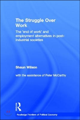 The Struggle Over Work: The &#39;End of Work&#39; and Employment Alternatives in Post-Industrial Societies