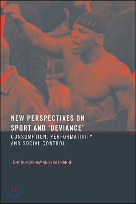 New Perspectives on Sport and &#39;Deviance&#39;: Consumption, Peformativity and Social Control