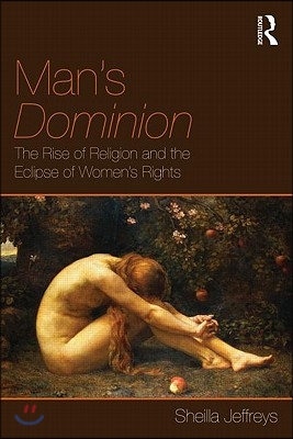 Man&#39;s Dominion: The Rise of Religion and the Eclipse of Women&#39;s Rights