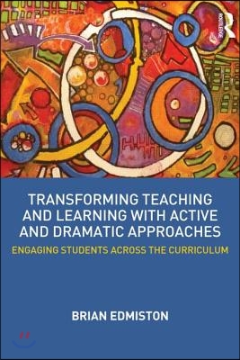 Transforming Teaching and Learning with Active and Dramatic Approaches: Engaging Students Across the Curriculum