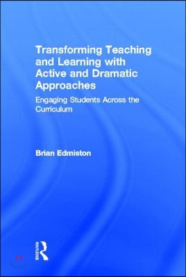 Transforming Teaching and Learning with Active and Dramatic Approaches: Engaging Students Across the Curriculum