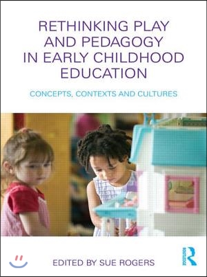 Rethinking Play and Pedagogy in Early Childhood Education: Concepts, Contexts and Cultures