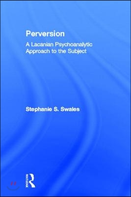 Perversion: A Lacanian Psychoanalytic Approach to the Subject