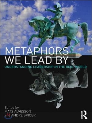 Metaphors We Lead By: Understanding Leadership in the Real World