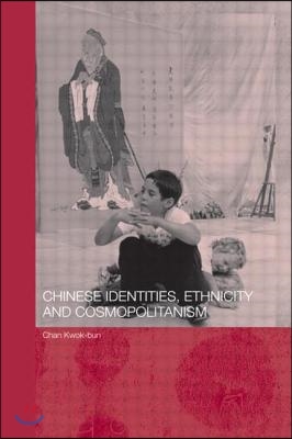 Chinese Identities, Ethnicity and Cosmopolitanism