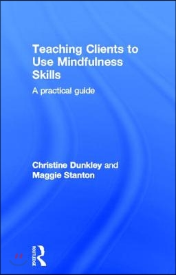 Teaching Clients to Use Mindfulness Skills: A practical guide