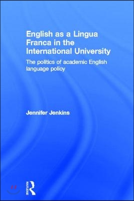 English as a Lingua Franca in the International University: The Politics of Academic English Language Policy