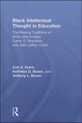 Black Intellectual Thought in Education: The Missing Traditions of Anna Julia Cooper, Carter G. Woodson, and Alain LeRoy Locke