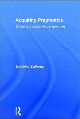 Acquiring Pragmatics : Social and Cognitive Perspectives (Hardcover)