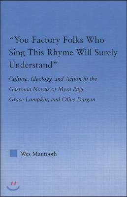 You Factory Folks Who Sing This Song Will Surely Understand: Culture, Ideology, and Action in the Gastonia Novels of Myra Page, Grace Lumpkin, and Oli
