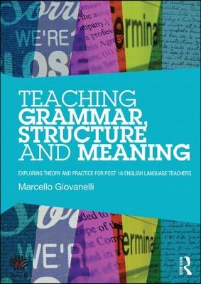 Teaching Grammar, Structure and Meaning: Exploring theory and practice for post-16 English Language teachers