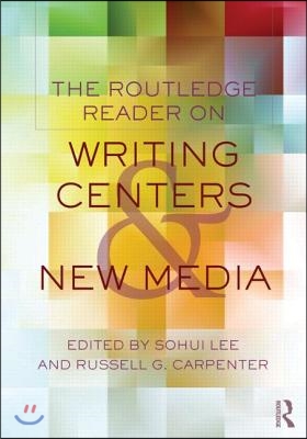 Routledge Reader on Writing Centers and New Media