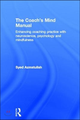 The Coach&#39;s Mind Manual: Enhancing coaching practice with neuroscience, psychology and mindfulness