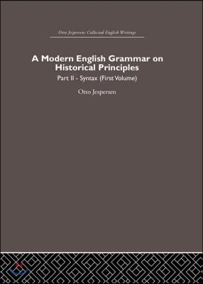 A Modern English Grammar on Historical Principles: Volume 2, Syntax (first volume)