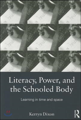 Literacy, Power, and the Schooled Body: Learning in Time and Space