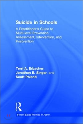 Suicide in Schools: A Practitioner&#39;s Guide to Multi-Level Prevention, Assessment, Intervention, and Postvention