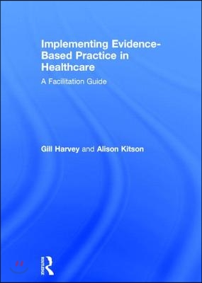 Implementing Evidence-Based Practice in Healthcare: A Facilitation Guide