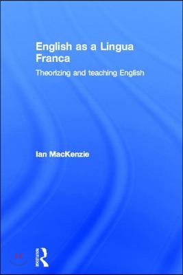 English as a Lingua Franca: Theorizing and teaching English