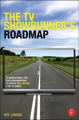 The TV Showrunner&#39;s Roadmap: 21 Navigational Tips for Screenwriters to Create and Sustain a Hit TV Series