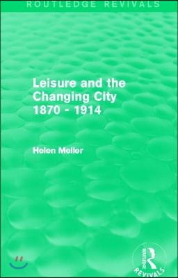 Leisure and the Changing City 1870 - 1914 (Routledge Revivals)