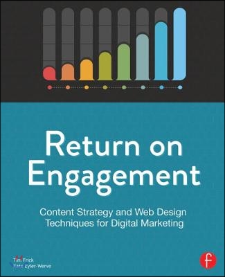 Return on Engagement: Content Strategy and Web Design Techniques for Digital Marketing