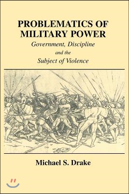 Problematics of Military Power: Government, Discipline and the Subject of Violence