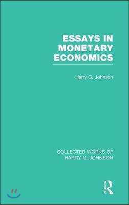 Essays in Monetary Economics  (Collected Works of Harry Johnson)