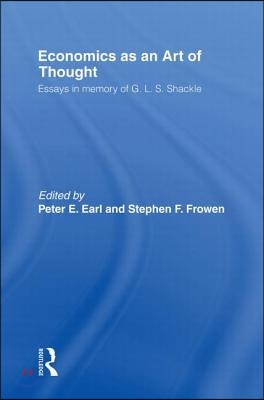Economics as an Art of Thought: Essays in Memory of G.L.S. Shackle