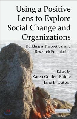 Using a Positive Lens to Explore Social Change and Organizations: Building a Theoretical and Research Foundation