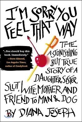 I&#39;m Sorry You Feel That Way: The Astonishing But True Story of a Daughter, Sister, Slut, Wife, Mother, and Fri End to Man and Dog