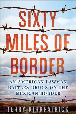 Sixty Miles of Border: An American Lawman Battles Drugs on the Mexican Border