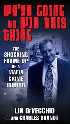 We&#39;re Going to Win This Thing: The Shocking Frame-Up of a Mafia Crime Buster