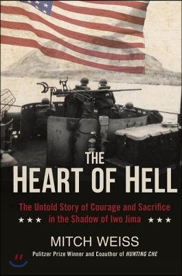 The Heart of Hell: The Untold Story of Courage and Sacrifice in the Shadow of Iwo Jima