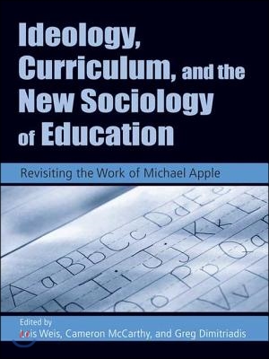 Ideology, Curriculum, and the New Sociology of Education: Revisiting the Work of Michael Apple