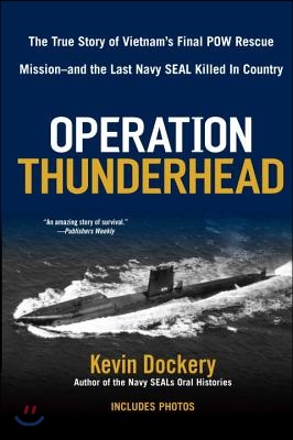 Operation Thunderhead: The True Story of Vietnam&#39;s Final POW Rescue Mission--and the last Navy Seal Kil led in Country