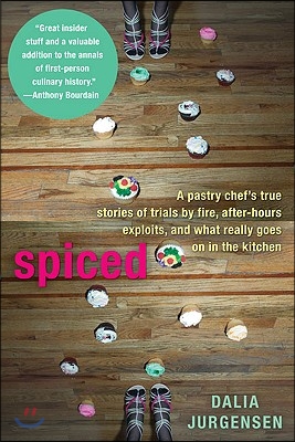 Spiced: A Pastry Chef&#39;s True Stories of Trails by Fire, After-Hours Exploits, and What Really Goes on in the Kitchen