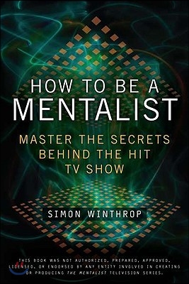 How to Be a Mentalist: Master the Secrets Behind the Hit TV Show